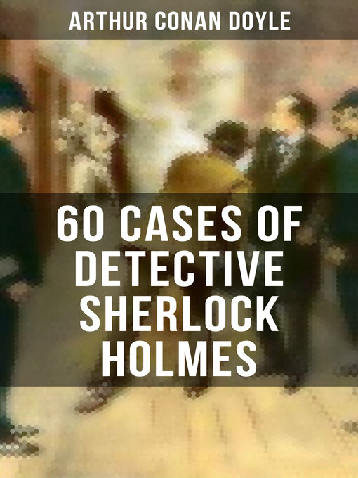 Title details for 60 Cases of Detective Sherlock Holmes by Arthur Conan Doyle - Wait list